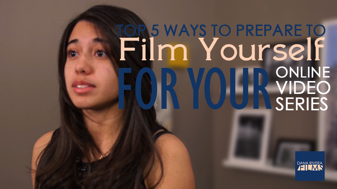 Top 5 Ways to Prepare to Film Yourself for Your Online Video Series: Number 1 May Surprise You